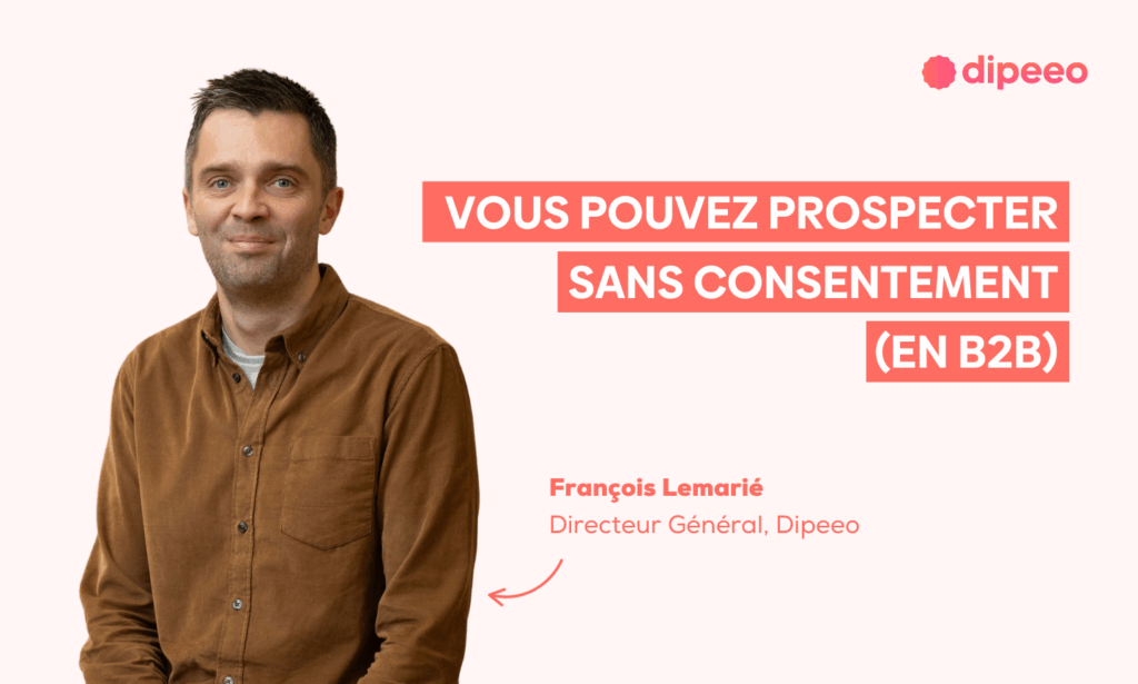 Image de François Lemarié, Directeur Général de Dipeeo, présentant une ressource sur la prospection commerciale BtoB conforme au RGPD. Le texte sur l’image indique : « Vous pouvez prospecter sans consentement (en B2B) », avec le logo Dipeeo sur fond clair.